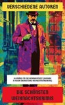Die schönsten Weihnachtskrimis - Arthur Conan Doyle ; Edgar Wallace ; G. K. Chesterton ; Sake ; R. Austin Freeman ; Fred M. White ; Arthur Cheney Zug ; Wilkie Collins ; Emmuska Orczy ; Louisa M. Alcott ; Herr R. James ; Thomas Hardy ; Robert Louis Stevenson ; Sabine Baring-Gould ; Nathan - 4066339601055