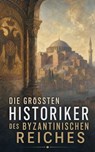 Die größten Historiker des Byzantinischen Reiches - Michael Psellos ; Anna Komnena ; Prokop von Cäsarea ; Eusebius ; Agathias - 4099994090735