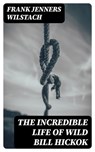 The Incredible Life of Wild Bill Hickok - Frank Jenners Wilstach - 8596547000594