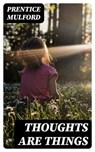 Thoughts are Things - Prentice Mulford - 8596547002093