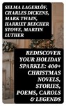 Rediscover Your Holiday Sparkle: 400+ Christmas Novels, Stories, Poems, Carols & Legends - Selma Lagerlöf ; Charles Dickens ; Mark Twain ; Harriet Beecher Stowe ; Martin Luther ; Robert Louis Stevenson ; William Shakespeare ; Henry Wadsworth Longfellow ; Max Brand ; William Wordsworth ; Carolyn Wells ; Sophie May ; Louisa May Alcott ; Henry Van - 8596547003229