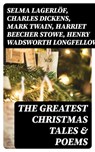The Greatest Christmas Tales & Poems - Selma Lagerlöf ; Charles Dickens ; Mark Twain ; Harriet Beecher Stowe ; Henry Wadsworth Longfellow ; George MacDonald ; William Wordsworth ; Louisa May Alcott ; Walter Scott ; Anthony Trollope ; William Dean Howells ; Beatrix Potter ; Emily Dickinson ; O. - 8596547004462