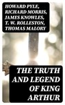 The Truth and Legend of King Arthur - Howard Pyle ; Richard Morris ; James Knowles ; T. W. Rolleston ; Thomas Malory ; Alfred Tennyson ; Maude L. Radford - 8596547004714