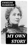 My Own Story - Emmeline Pankhurst - 8596547009351