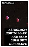 Astrology: How to Make and Read Your Own Horoscope - Sepharial - 8596547010821