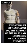 The Anabasis of Alexander or, The History of the Wars and Conquests of Alexander the Great - Arrian - 8596547010913