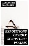 Expositions of Holy Scripture: Psalms - Alexander Maclaren - 8596547013594