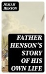 Father Henson's Story of His Own Life - Josiah Henson - 8596547016762