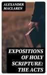Expositions of Holy Scripture: the Acts - Alexander Maclaren - 8596547018575