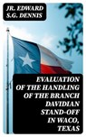 Evaluation of the Handling of the Branch Davidian Stand-off in Waco, Texas - Jr. Edward S.G. Dennis ; Miles Fenner - 8596547019589