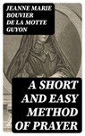 A Short And Easy Method of Prayer - Jeanne Marie Bouvier de la Motte Guyon - 8596547019718