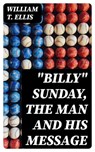 "Billy" Sunday, the Man and His Message - William T. Ellis - 8596547022435