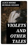 Violets and Other Tales - Alice Moore Dunbar-Nelson - 8596547025252