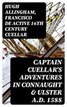 Captain Cuellar's Adventures in Connaught & Ulster A.D. 1588 - Hugh Allingham ; Francisco de active 16th century Cuellar ; Ava Marley - 8596547026235