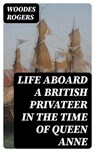 Life Aboard a British Privateer in the Time of Queen Anne - Woodes Rogers - 8596547026723