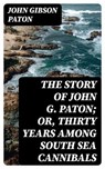 The Story of John G. Paton; Or, Thirty Years Among South Sea Cannibals - John Gibson Paton - 8596547027355