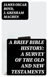 A Brief Bible History: A Survey of the Old and New Testaments - James Oscar Boyd ; J. Gresham Machen - 8596547028673