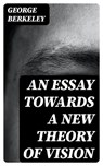 An Essay Towards a New Theory of Vision - George Berkeley - 8596547043324