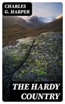 The Hardy Country - Charles G. Harper ; Bret Alden - 8596547044239