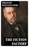 The Fiction Factory - William Wallace Cook - 8596547044352