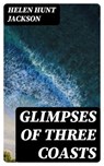 Glimpses of Three Coasts - Helen Hunt Jackson - 8596547049845