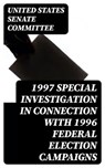1997 Special Investigation in Connection with 1996 Federal Election Campaigns - United States Senate Committee - 8596547055372