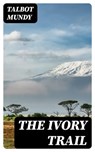 The Ivory Trail - Talbot Mundy - 8596547058571