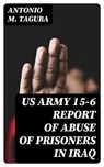 US Army 15-6 Report of Abuse of Prisoners in Iraq - Antonio M. Taguba - 8596547066132