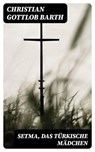 Setma, das türkische Mädchen - Christian Gottlob Barth - 8596547072607
