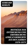 Beiträge zur Entdeckung und Erforschung Africa's Berichte aus den Jahren 1870-1875 - Gerhard Rohlfs - 8596547076407