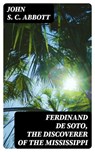 Ferdinand De Soto, The Discoverer of the Mississippi - John S. C. Abbott - 8596547097952