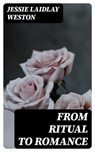 From Ritual to Romance - Jessie Laidlay Weston - 8596547098416