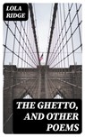 The Ghetto, and Other Poems - Lola Ridge ; Lucas Finch - 8596547100713