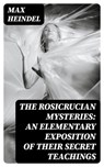 The Rosicrucian Mysteries: An Elementary Exposition of Their Secret Teachings - Max Heindel - 8596547103523