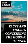 Facts and Figures Concerning the Hoosac Tunnel - John J. Piper - 8596547123361