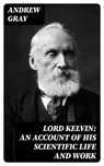 Lord Kelvin: An account of his scientific life and work - Andrew Gray - 8596547138259