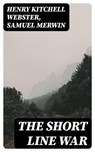 The Short Line War - Henry Kitchell Webster ; Samuel Merwin - 8596547144328