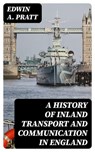 A History of Inland Transport and Communication in England - Edwin A. Pratt - 8596547144526