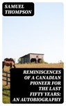 Reminiscences of a Canadian Pioneer for the last Fifty Years: An Autobiography - Samuel Thompson ; Michael Wellesley - 8596547165323