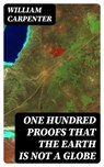 One Hundred Proofs That the Earth Is Not a Globe - William Carpenter - 8596547166269