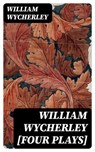 William Wycherley [Four Plays] - William Wycherley - 8596547166535