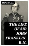 The Life of Sir John Franklin, R.N. - H D Traill - 8596547166894