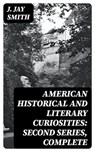 American Historical and Literary Curiosities: Second Series, Complete - J. Jay Smith - 8596547170563