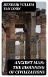 Ancient Man: The Beginning of Civilizations - Hendrik Willem Van Loon - 8596547181408