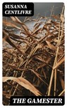 The Gamester - Susanna Centlivre - 8596547186731