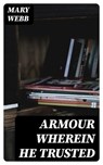 Armour Wherein He Trusted - Mary Webb - 8596547187974