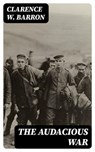 The Audacious War - Clarence W. Barron - 8596547208730