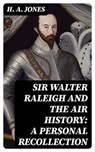 Sir Walter Raleigh and the Air History: A Personal Recollection - H. A. Jones - 8596547219682