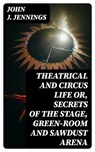 Theatrical and Circus Life or, Secrets of the Stage, Green-Room and Sawdust Arena - John J. Jennings - 8596547223191