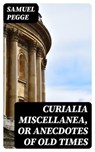 Curialia Miscellanea, or Anecdotes of Old Times - Samuel Pegge - 8596547228349